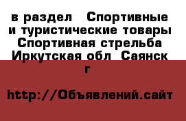  в раздел : Спортивные и туристические товары » Спортивная стрельба . Иркутская обл.,Саянск г.